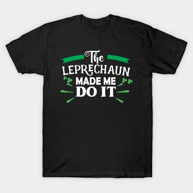 The Leprechaun Made Me Do It Shirt Funny St Patricks Day Leprechaun T-Shirt by DesignHND